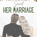 How Flowers Saved Her Marriage