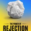 The Power Of Rejection: Transforming Pain Into Personal Power